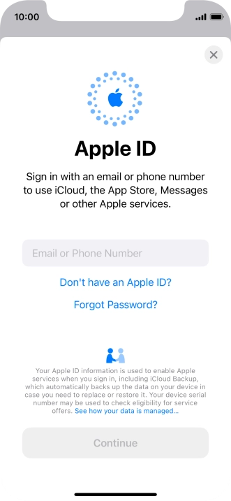 If you don t have an Apple ID, press Don't have an Apple ID? and follow the instructions on the screen to create an Apple ID. If you don t have an Apple ID, press Don't have an Apple ID? and follow the instructions on the screen to create an Apple ID.