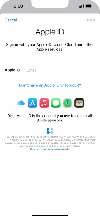If you don t have an Apple ID, press Don't have an Apple ID or forgot it? and follow the instructions on the screen to create an Apple ID. If you don t have an Apple ID, press Don't have an Apple ID or forgot it? and follow the instructions on the screen to create an Apple ID.