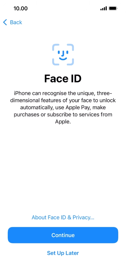 Follow the instructions on the screen to turn on use of Face ID or press Set Up Later. Follow the instructions on the screen to turn on use of Face ID or press Set Up Later.