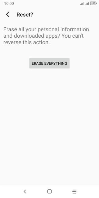 Press ERASE EVERYTHING. Wait a moment while the factory default settings are restored. Follow the instructions on the screen to set up your phone and prepare it for use. Press ERASE EVERYTHING. Wait a moment while the factory default settings are restored. Follow the instructions on the screen to set up your phone and prepare it for use.