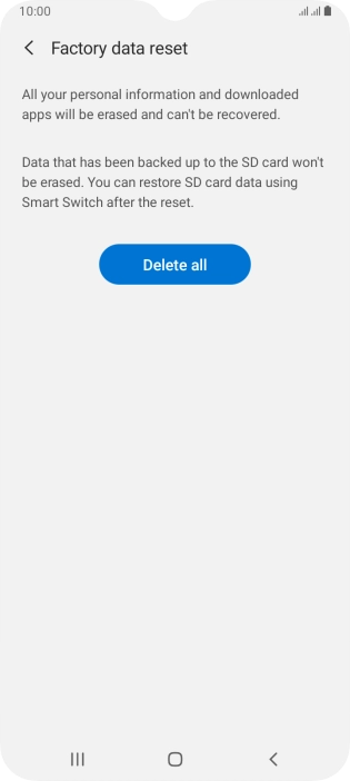 Press Delete all. Wait a moment while the factory default settings are restored. Follow the instructions on the screen to set up your phone and prepare it for use. Press Delete all. Wait a moment while the factory default settings are restored. Follow the instructions on the screen to set up your phone and prepare it for use.