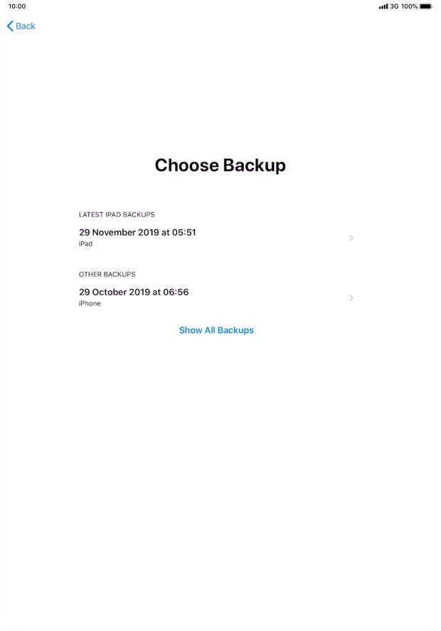 Press the required backup and your tablet restores the content of the selected backup. Subsequently, follow the instructions on the screen to set up your tablet and prepare it for use. Press the required backup and your tablet restores the content of the selected backup. Subsequently, follow the instructions on the screen to set up your tablet and prepare it for use.