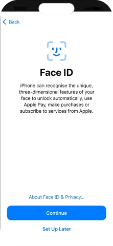 Follow the instructions on the screen to turn on use of Face ID or press Set Up Later. Follow the instructions on the screen to turn on use of Face ID or press Set Up Later.