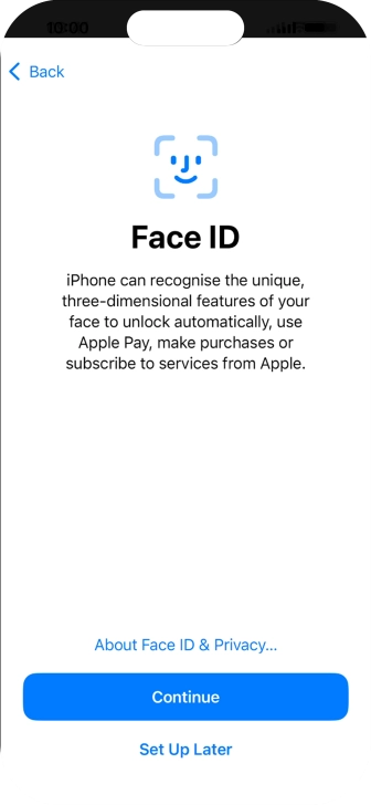 Follow the instructions on the screen to turn on use of Face ID or press Set Up Later. Follow the instructions on the screen to turn on use of Face ID or press Set Up Later.