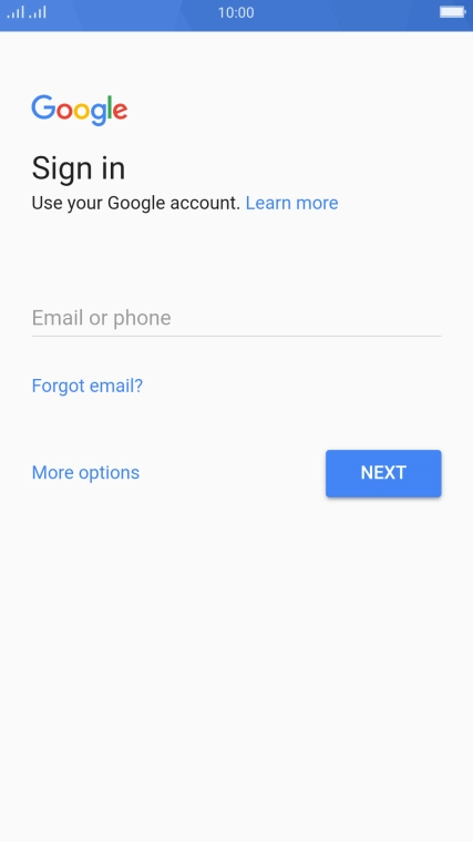 If you don't have a Google account, press More options and follow the instructions on the screen to create an account. If you don't have a Google account, press More options and follow the instructions on the screen to create an account.