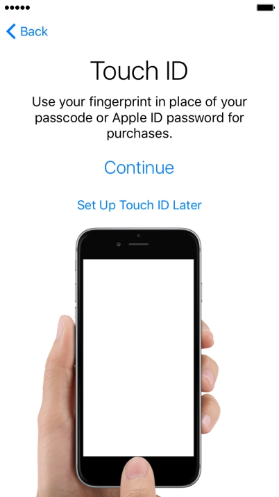 Follow the instructions on the screen to turn on use of Touch ID or press Set Up Touch ID Later. Follow the instructions on the screen to turn on use of Touch ID or press Set Up Touch ID Later.