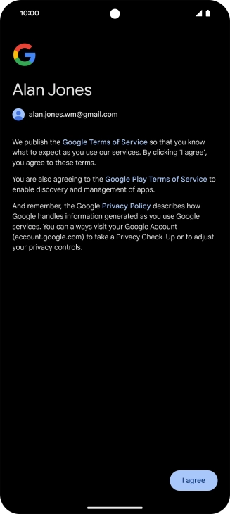 Press I agree and follow the instructions on the screen to select settings for your Google account. Press I agree and follow the instructions on the screen to select settings for your Google account.