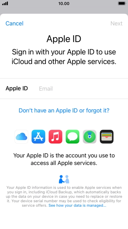 If you don t have an Apple ID, press Don't have an Apple ID or forgot it? and follow the instructions on the screen to create an Apple ID. If you don t have an Apple ID, press Don't have an Apple ID or forgot it? and follow the instructions on the screen to create an Apple ID.