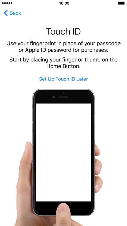 Follow the instructions on the screen to turn on use of Touch ID or press Set Up Touch ID Later. Follow the instructions on the screen to turn on use of Touch ID or press Set Up Touch ID Later.