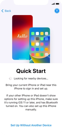 Follow the instructions on the screen to transfer content from another device running iOS 11 or later or press Set Up Without Another Device. Follow the instructions on the screen to transfer content from another device running iOS 11 or later or press Set Up Without Another Device.