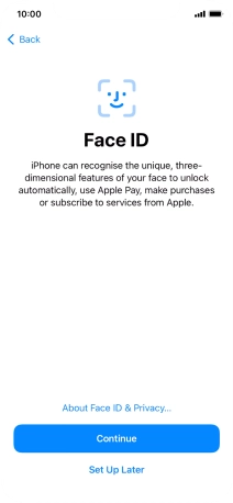 Follow the instructions on the screen to turn on use of Face ID or press Set Up Later. Follow the instructions on the screen to turn on use of Face ID or press Set Up Later.