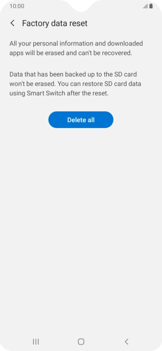 Press Delete all. Wait a moment while the factory default settings are restored. Follow the instructions on the screen to set up your phone and prepare it for use. Press Delete all. Wait a moment while the factory default settings are restored. Follow the instructions on the screen to set up your phone and prepare it for use.