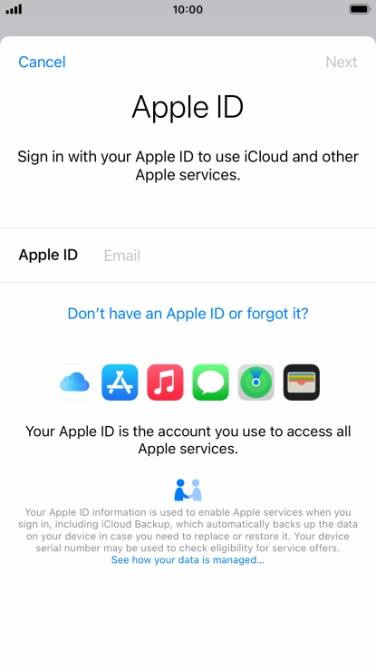 If you don t have an Apple ID, press Don't have an Apple ID or forgot it? and follow the instructions on the screen to create an Apple ID. If you don t have an Apple ID, press Don't have an Apple ID or forgot it? and follow the instructions on the screen to create an Apple ID.