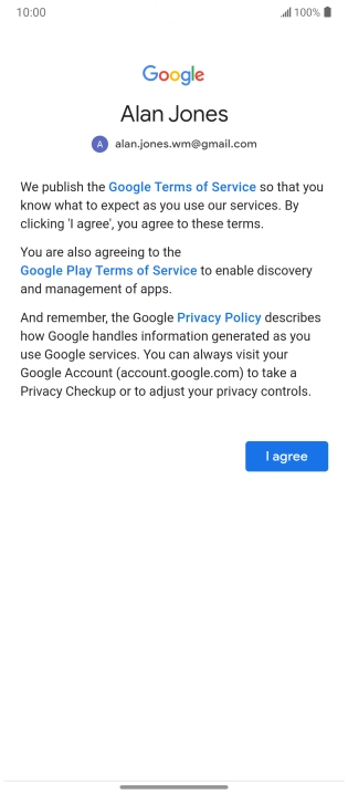 Press I agree and follow the instructions on the screen to select settings for your Google account. Press I agree and follow the instructions on the screen to select settings for your Google account.