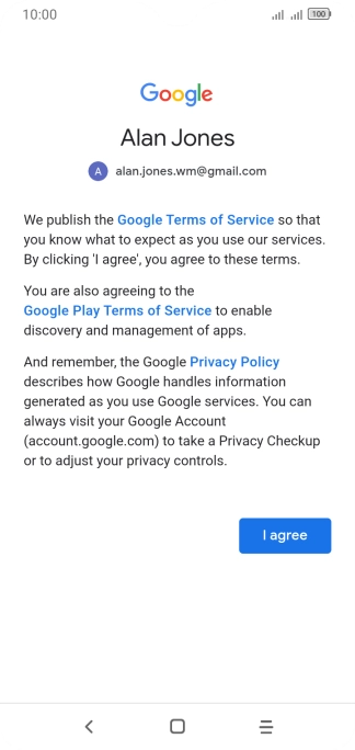 Press I agree and follow the instructions on the screen to select settings for your Google account. Press I agree and follow the instructions on the screen to select settings for your Google account.