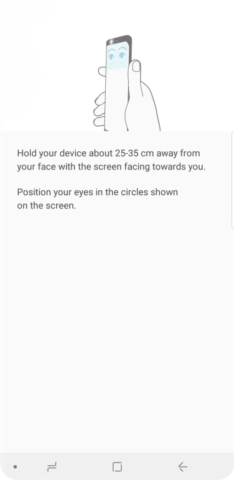 Follow the instructions on the screen to create the phone lock code using iris scanning. Follow the instructions on the screen to create the phone lock code using iris scanning.