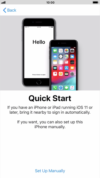 Follow the instructions on the screen to transfer content from another device running iOS 11 or later or press Set Up Manually. Follow the instructions on the screen to transfer content from another device running iOS 11 or later or press Set Up Manually.