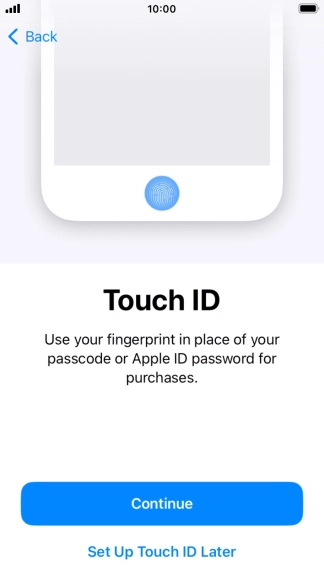Follow the instructions on the screen to turn on use of Touch ID or press Set Up Touch ID Later. Follow the instructions on the screen to turn on use of Touch ID or press Set Up Touch ID Later.