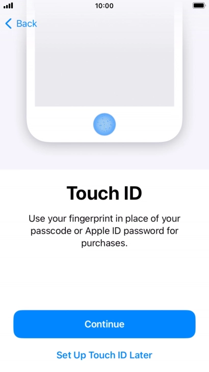 Follow the instructions on the screen to turn on use of Touch ID or press Set Up Touch ID Later. Follow the instructions on the screen to turn on use of Touch ID or press Set Up Touch ID Later.