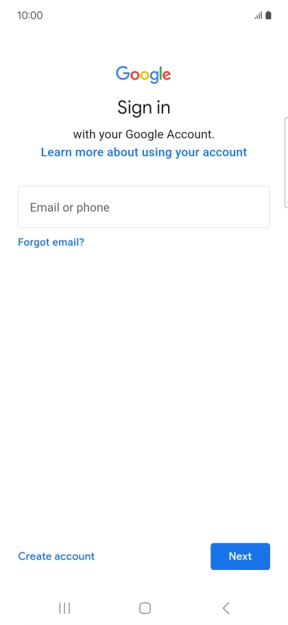 If you don't have a Google account, press Create account and follow the instructions on the screen to create an account. If you don't have a Google account, press Create account and follow the instructions on the screen to create an account.