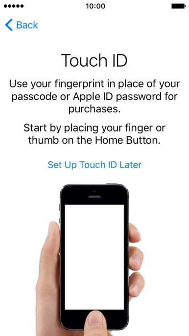 Follow the instructions on the screen to turn on use of Touch ID or press Set Up Touch ID Later. Follow the instructions on the screen to turn on use of Touch ID or press Set Up Touch ID Later.
