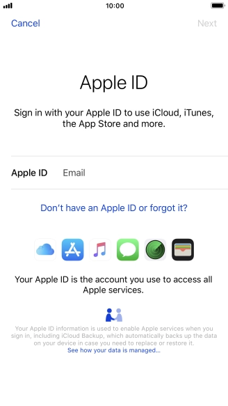 If you don t have an Apple ID, press Don't have an Apple ID or forgot it? and follow the instructions on the screen to create an Apple ID. If you don t have an Apple ID, press Don't have an Apple ID or forgot it? and follow the instructions on the screen to create an Apple ID.