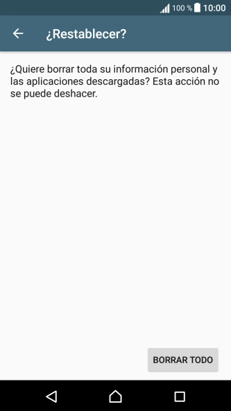 Pulsa BORRAR TODO. Espera unos instantes mientras el teléfono restablece la configuración predeterminada.
Sigue las indicaciones de la pantalla para configurar el teléfono y dejarlo listo para su uso. Pulsa BORRAR TODO. Espera unos instantes mientras el teléfono restablece la configuración predeterminada.
Sigue las indicaciones de la pantalla para configurar el teléfono y dejarlo listo para su uso.