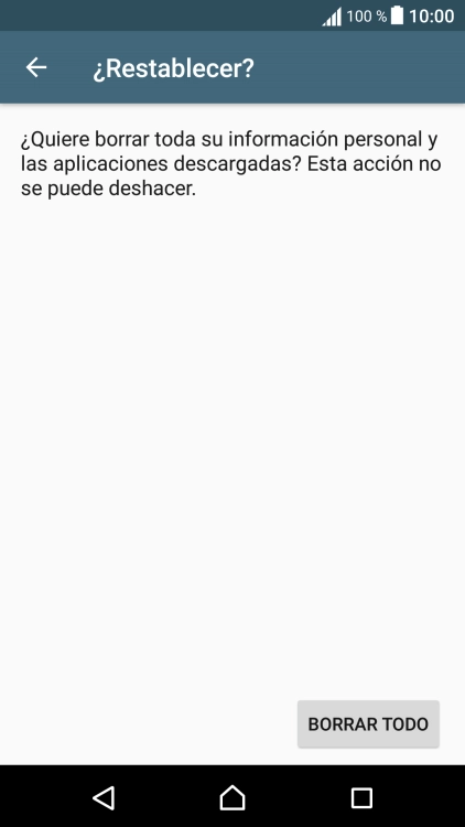 Pulsa BORRAR TODO. Espera unos instantes mientras el teléfono restablece la configuración predeterminada.
Sigue las indicaciones de la pantalla para configurar el teléfono y dejarlo listo para su uso. Pulsa BORRAR TODO. Espera unos instantes mientras el teléfono restablece la configuración predeterminada.
Sigue las indicaciones de la pantalla para configurar el teléfono y dejarlo listo para su uso.