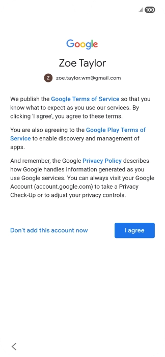 Press I agree and follow the instructions on the screen to select settings for your Google account. Press I agree and follow the instructions on the screen to select settings for your Google account.