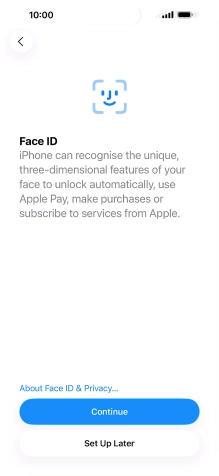 Follow the instructions on the screen to turn on use of Face ID or press Set Up Later. Follow the instructions on the screen to turn on use of Face ID or press Set Up Later.