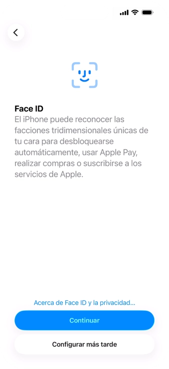Sigue las indicaciones de la pantalla para activar el uso del reconocimiento facial (Face ID) o pulsa Configurar más tarde. Sigue las indicaciones de la pantalla para activar el uso del reconocimiento facial (Face ID) o pulsa Configurar más tarde.