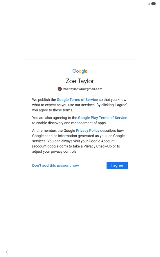 Press I agree and follow the instructions on the screen to select settings for your Google account. Press I agree and follow the instructions on the screen to select settings for your Google account.