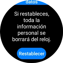 Pulsa Restablecer. Espera unos instantes mientras el smartwatch restablece la configuración predeterminada. Sigue las indicaciones de la pantalla para configurar el smartwatch y dejarlo listo para su uso. Pulsa Restablecer. Espera unos instantes mientras el smartwatch restablece la configuración predeterminada. Sigue las indicaciones de la pantalla para configurar el smartwatch y dejarlo listo para su uso.