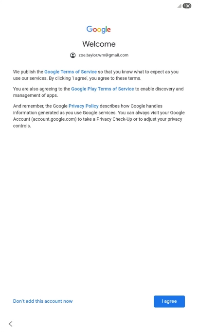 Press I agree and follow the instructions on the screen to select settings for your Google account. Press I agree and follow the instructions on the screen to select settings for your Google account.