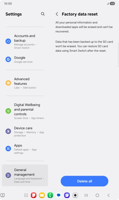 Press Delete all. Wait a moment while the factory default settings are restored. Follow the instructions on the screen to set up your tablet and prepare it for use. Press Delete all. Wait a moment while the factory default settings are restored. Follow the instructions on the screen to set up your tablet and prepare it for use.