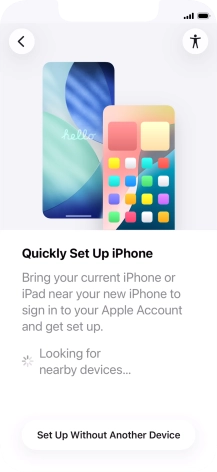 Follow the instructions on the screen to transfer content from another device running iOS 11 or later or press Set Up Without Another Device. Follow the instructions on the screen to transfer content from another device running iOS 11 or later or press Set Up Without Another Device.