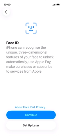 Follow the instructions on the screen to turn on use of Face ID or press Set Up Later. Follow the instructions on the screen to turn on use of Face ID or press Set Up Later.
