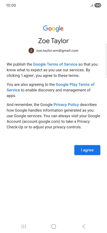 Press I agree and follow the instructions on the screen to select settings for your Google account. Press I agree and follow the instructions on the screen to select settings for your Google account.