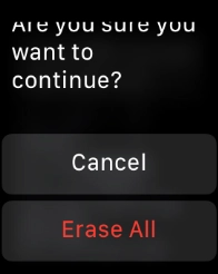 Press Erase All. Wait a moment while the factory default settings are restored.
Follow the instructions on the screen to set up your Apple Watch and prepare it for use. Press Erase All. Wait a moment while the factory default settings are restored.
Follow the instructions on the screen to set up your Apple Watch and prepare it for use.