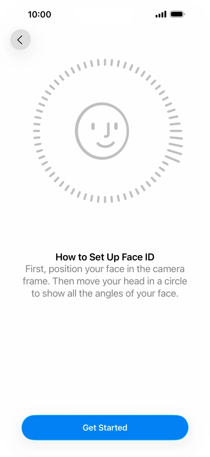 Press Get Started and follow the instructions on the screen to set up Face ID. Press Get Started and follow the instructions on the screen to set up Face ID.