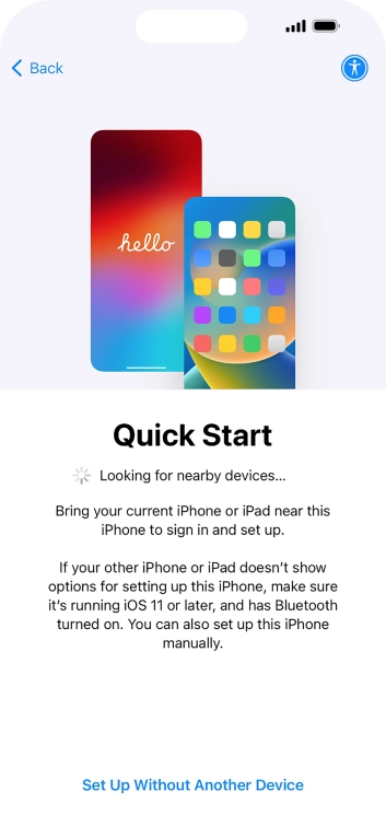 Follow the instructions on the screen to transfer content from another device running iOS 11 or later or press Set Up Without Another Device.