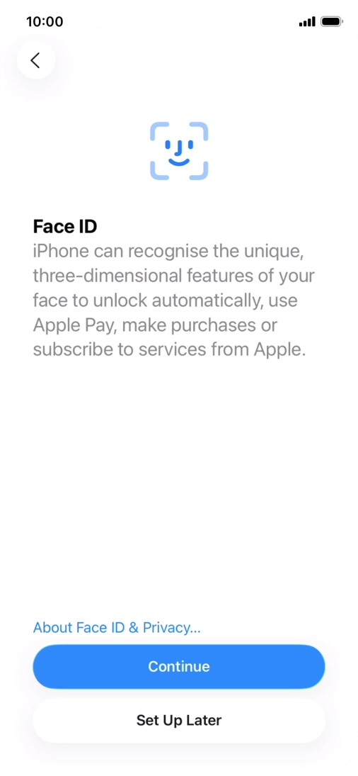 Follow the instructions on the screen to turn on use of Face ID or press Set Up Later.