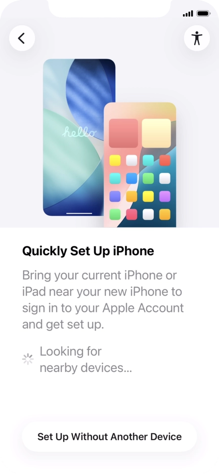 Follow the instructions on the screen to transfer content from another device running iOS 11 or later or press Set Up Without Another Device.