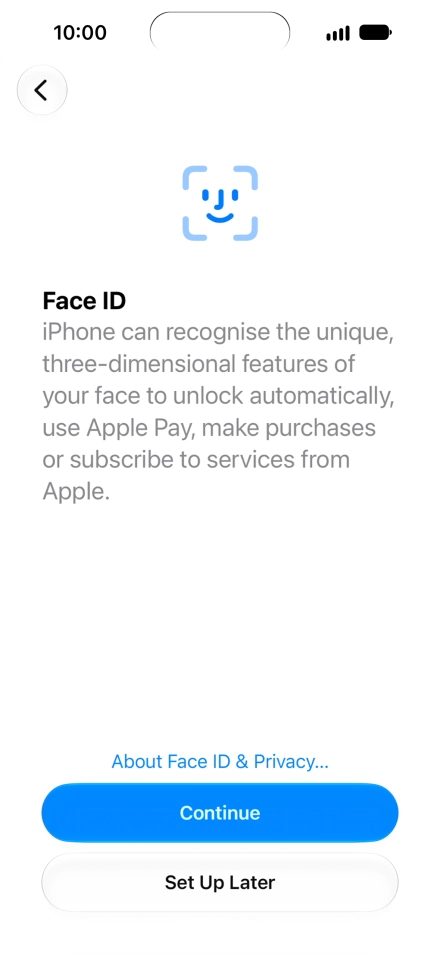 Follow the instructions on the screen to turn on use of Face ID or press Set Up Later. Follow the instructions on the screen to turn on use of Face ID or press Set Up Later.