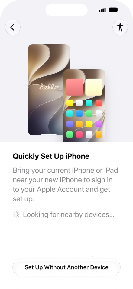 Follow the instructions on the screen to transfer content from another device running iOS 11 or later or press Set Up Without Another Device. Follow the instructions on the screen to transfer content from another device running iOS 11 or later or press Set Up Without Another Device.