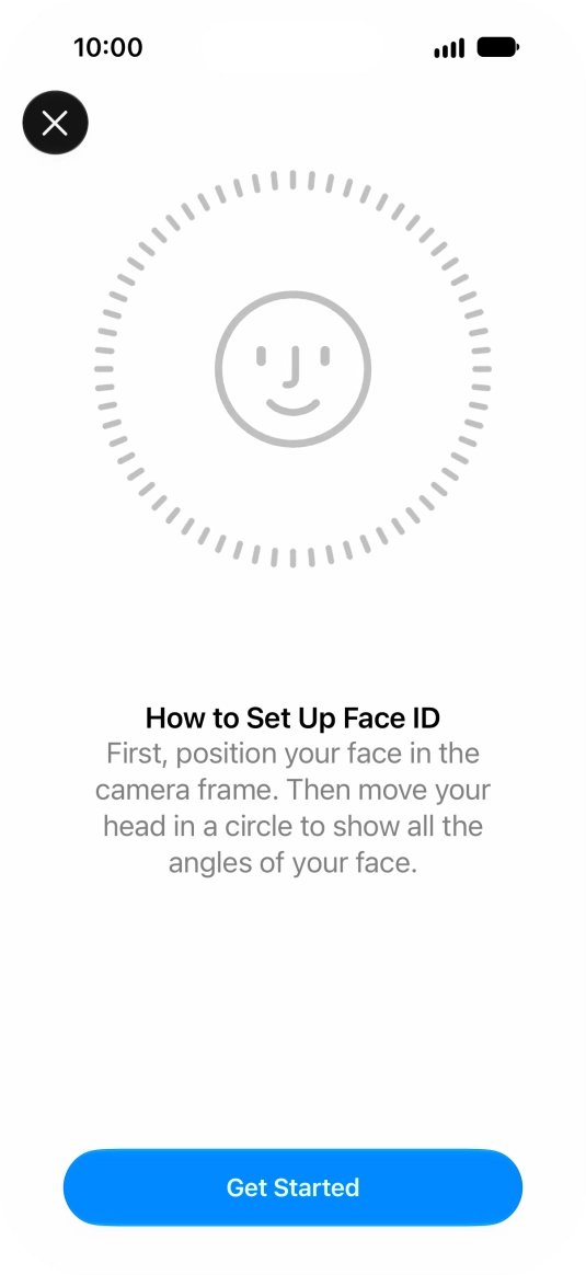 Press Get Started and follow the instructions on the screen to set up Face ID. Press Get Started and follow the instructions on the screen to set up Face ID.