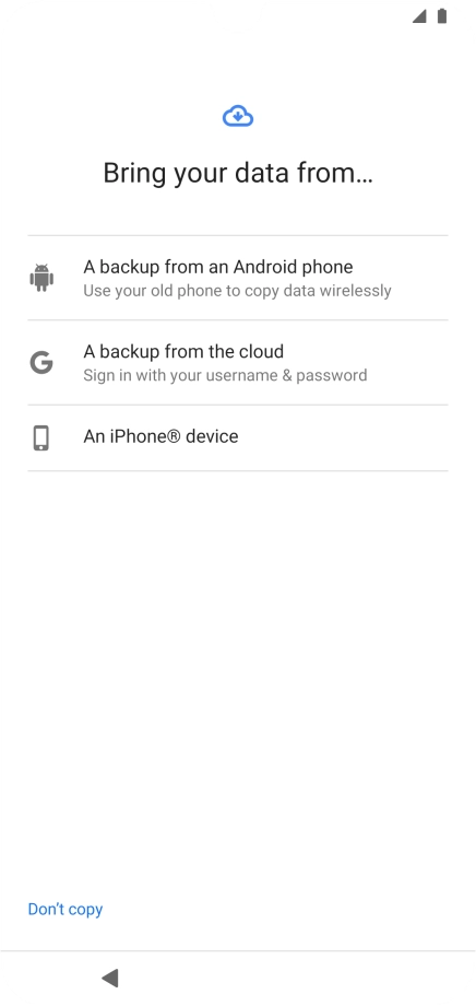 Select the required setting and follow the instructions on the screen to transfer the content from the other phone and finish the activation of your phone.