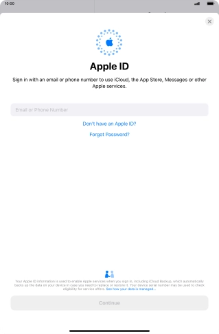 If you don t have an Apple ID, press Don't have an Apple ID? and follow the instructions on the screen to create an Apple ID.