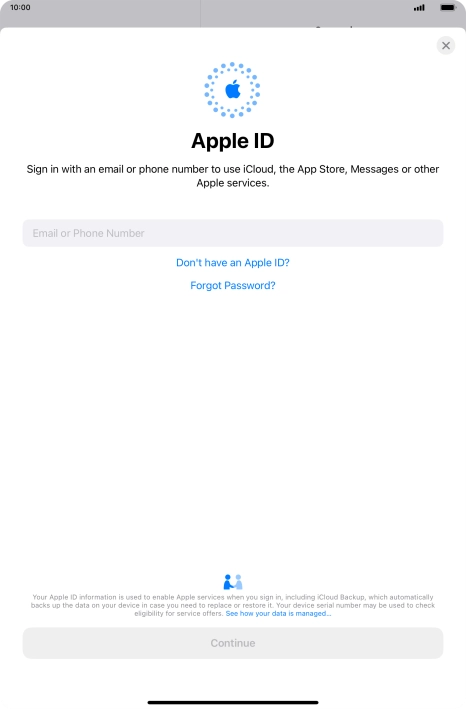 If you don t have an Apple ID, press Don't have an Apple ID? and follow the instructions on the screen to create an Apple ID.