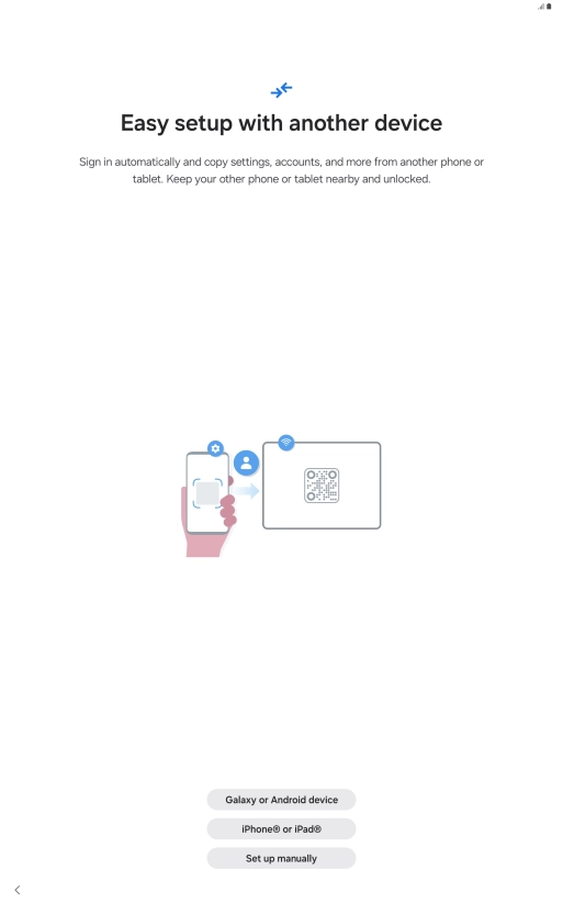 Press the required setting and follow the instructions on the screen to transfer content from another device or press Set up manually.